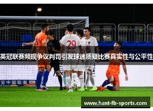 英冠联赛频现争议判罚引发球迷质疑比赛真实性与公平性
