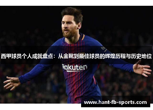 西甲球员个人成就盘点：从金靴到最佳球员的辉煌历程与历史地位