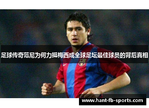 足球传奇范尼为何力挺梅西成全球足坛最佳球员的背后真相