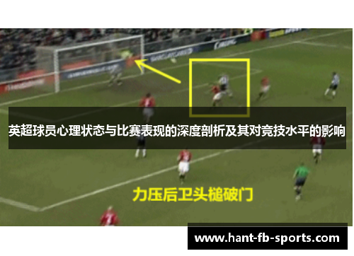 英超球员心理状态与比赛表现的深度剖析及其对竞技水平的影响 英超球员心理状态与比赛表现的深度剖析及其对竞技水平的影响