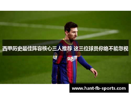 西甲历史最佳阵容核心三人推荐 这三位球员你绝不能忽视