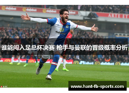 谁能闯入足总杯决赛 枪手与曼联的晋级概率分析